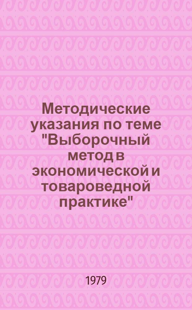 Методические указания по теме "Выборочный метод в экономической и товароведной практике" : (Для студентов экон. и товаровед. фак.)