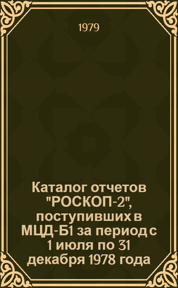 Каталог отчетов "РОСКОП-2", поступивших в МЦД-Б1 за период с 1 июля по 31 декабря 1978 года. Вып. 3