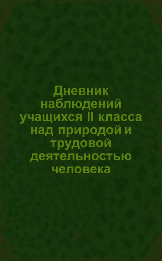 Дневник наблюдений учащихся II класса над природой и трудовой деятельностью человека : Пособие для учащихся