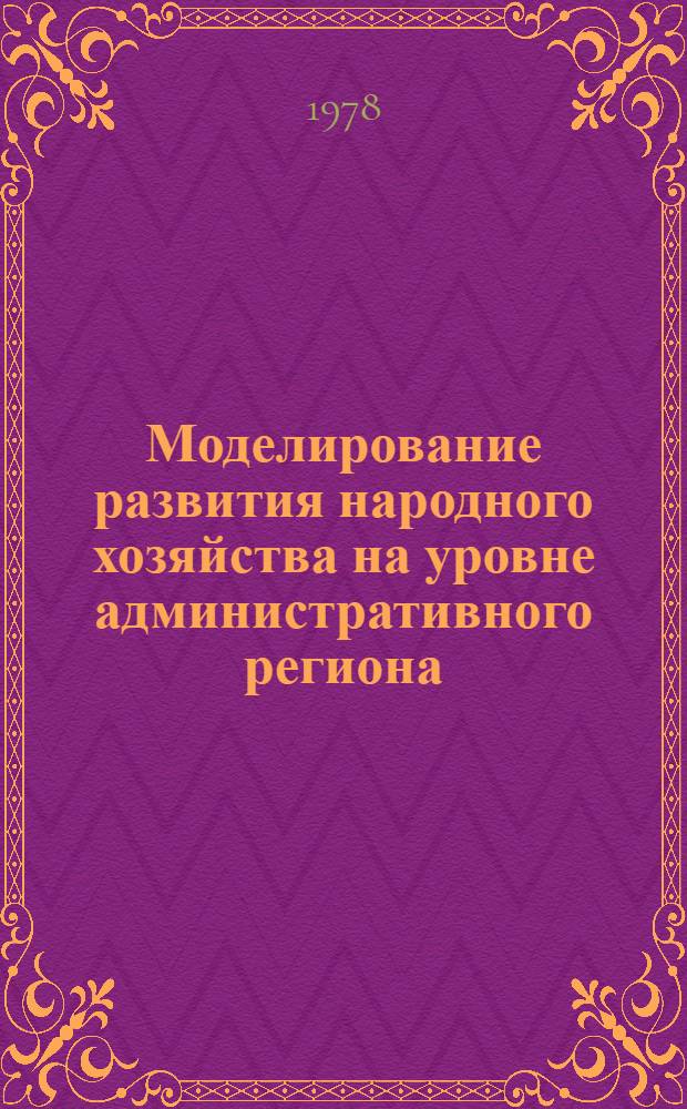 Моделирование развития народного хозяйства на уровне административного региона : Тез. докл. Всесоюз. школы-семинара