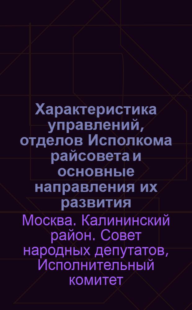Характеристика управлений, отделов Исполкома райсовета и основные направления их развития : Справ. материал для депутатов район. Совета