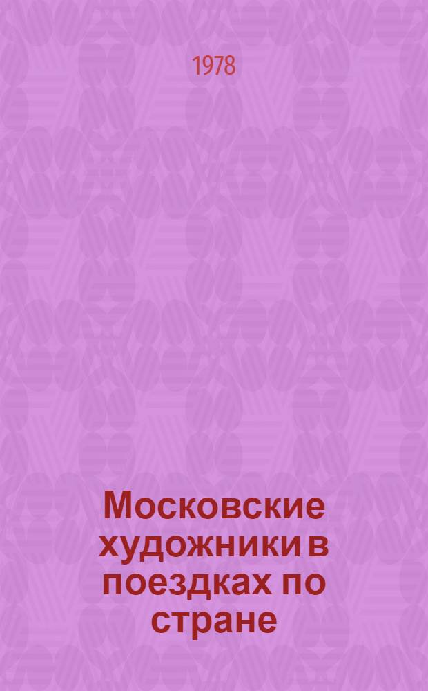 Московские художники в поездках по стране : Выставка, посвящ. 60-летию ВЛКСМ : Каталог