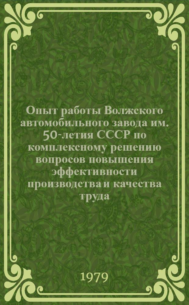 Опыт работы Волжского автомобильного завода им. 50-летия СССР по комплексному решению вопросов повышения эффективности производства и качества труда : (Указ. лит. ...). ... [за 1976-1978 гг. (1 половина)