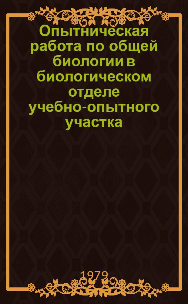 Опытническая работа по общей биологии в биологическом отделе учебно-опытного участка : (Метод. указания)