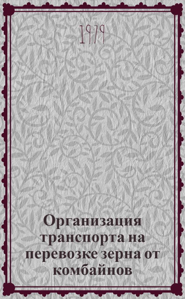 Организация транспорта на перевозке зерна от комбайнов : Метод. рекомендации