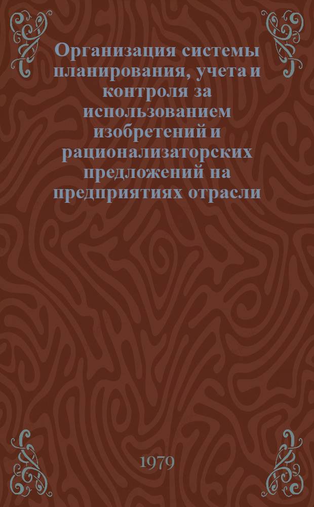 Организация системы планирования, учета и контроля за использованием изобретений и рационализаторских предложений на предприятиях отрасли : Метод. указания (временные) 299064-07-ОРМ-77