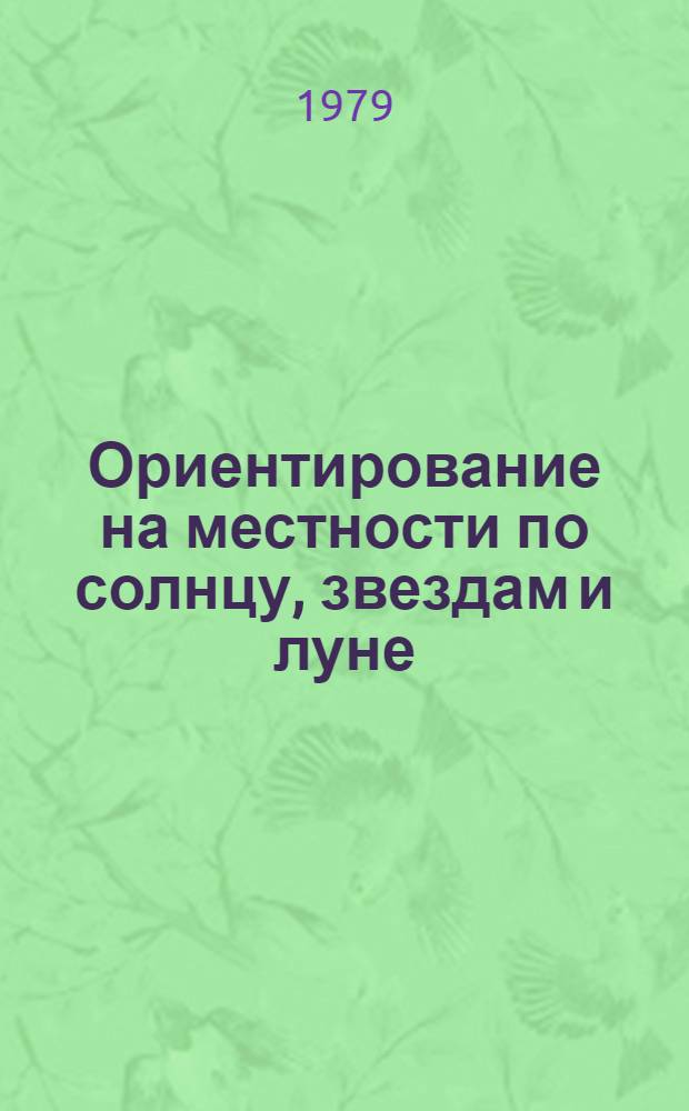 Ориентирование на местности по солнцу, звездам и луне : Метод. рекомендации для работы в пионер. лагере, в походе, на астрон. площадке