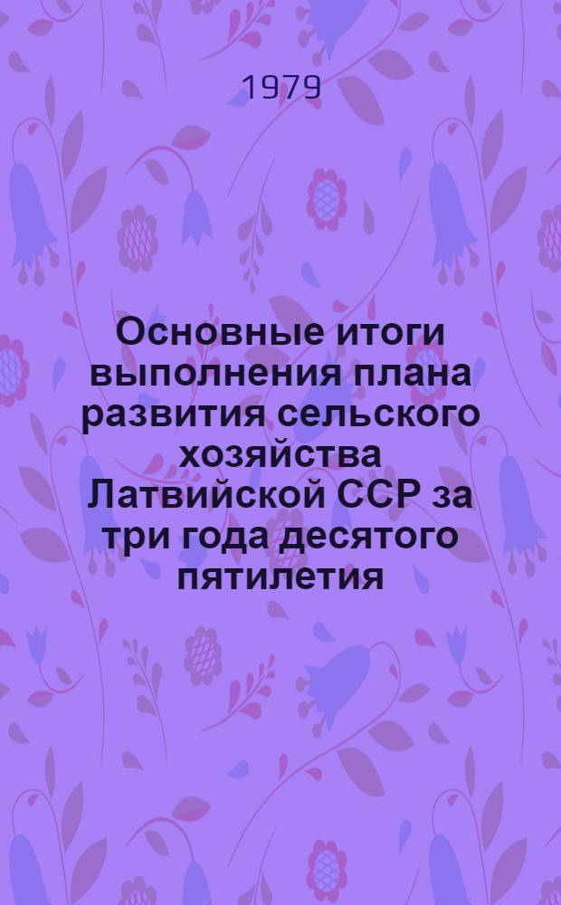 Основные итоги выполнения плана развития сельского хозяйства Латвийской ССР за три года десятого пятилетия