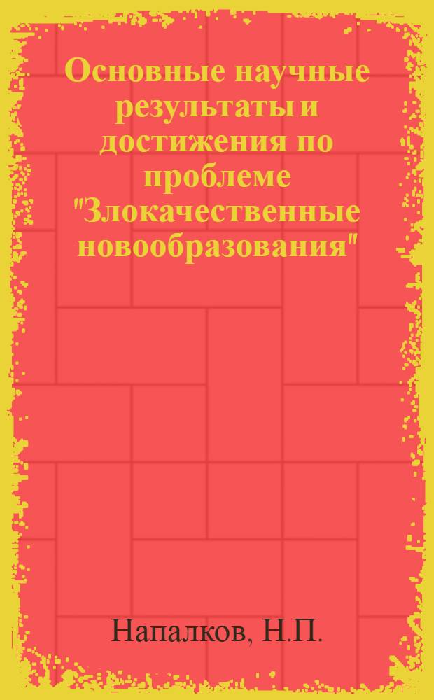 Основные научные результаты и достижения по проблеме "Злокачественные новообразования"... в СССР и за рубежом. ... в 1979 г.