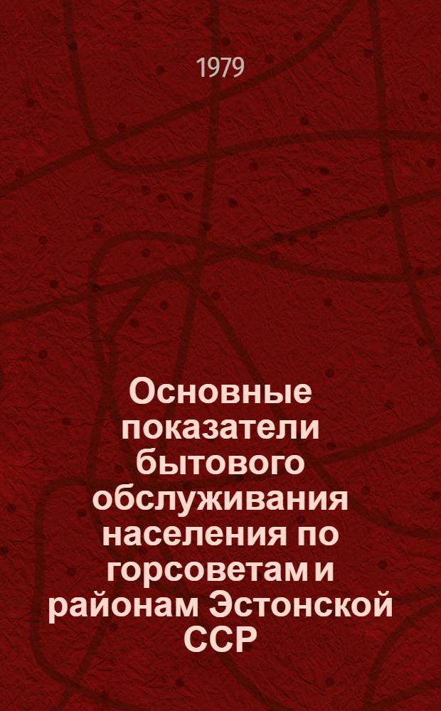 Основные показатели бытового обслуживания населения по горсоветам и районам Эстонской ССР