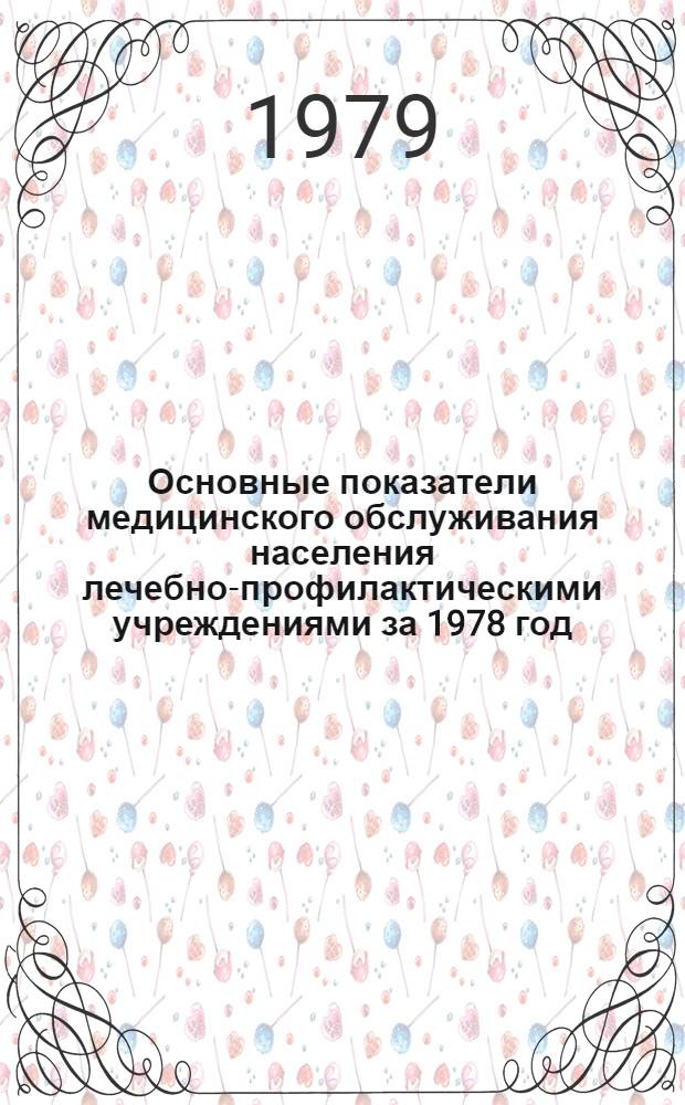 Основные показатели медицинского обслуживания населения лечебно-профилактическими учреждениями за 1978 год : Стат. сб.