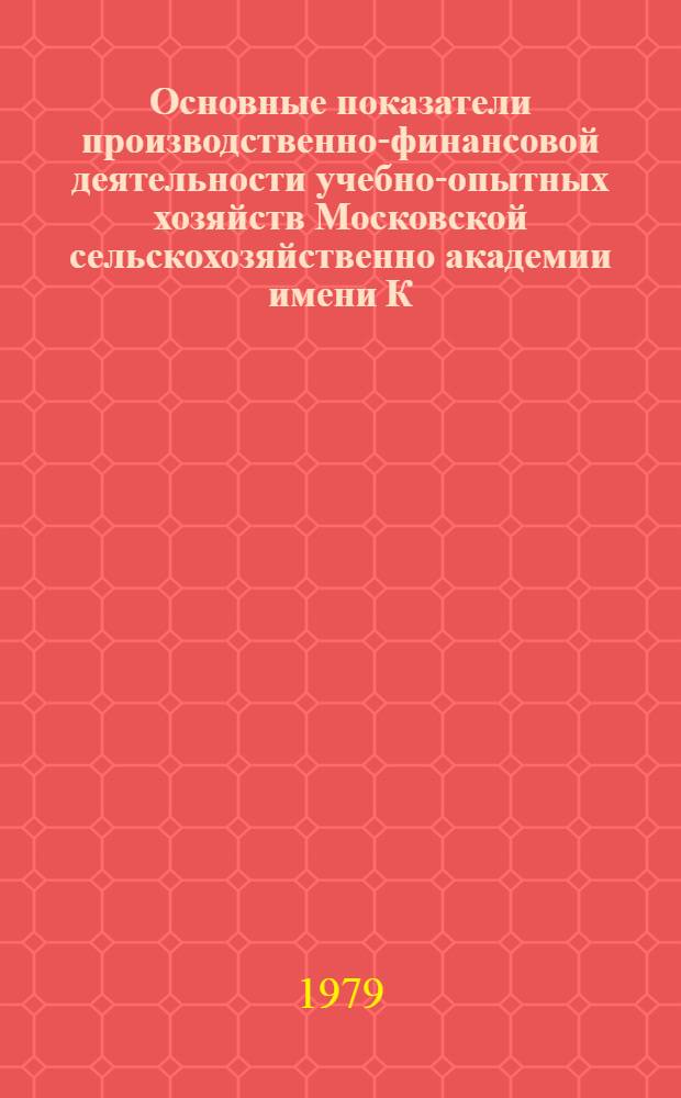 Основные показатели производственно-финансовой деятельности учебно-опытных хозяйств Московской сельскохозяйственно академии имени К.А. Тимирязева : (По данным годовых отчетов)