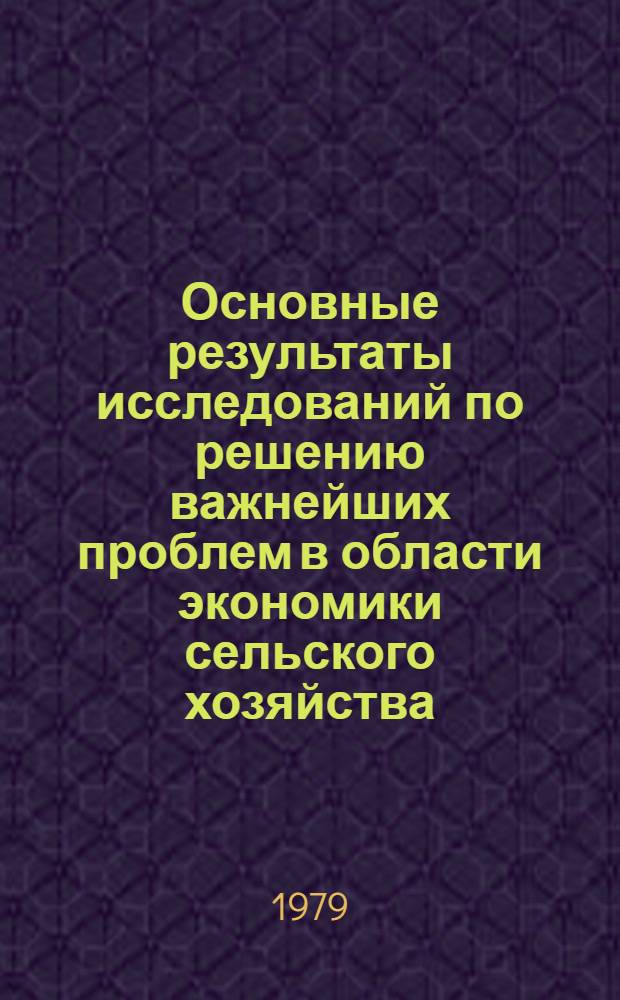 Основные результаты исследований по решению важнейших проблем в области экономики сельского хозяйства