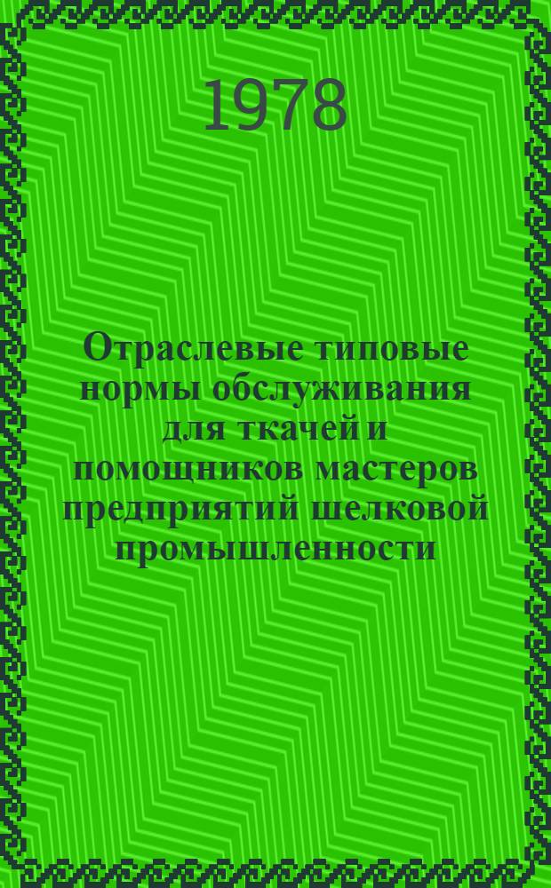 Отраслевые типовые нормы обслуживания для ткачей и помощников мастеров предприятий шелковой промышленности : Утв. М-вом лег. пром-сти СССР 16.03.78