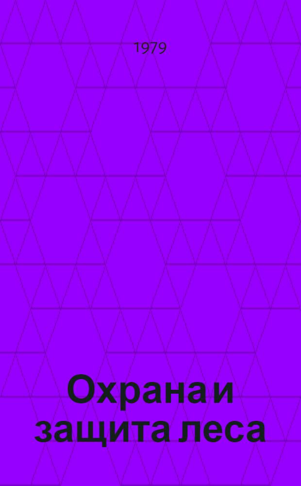 Охрана и защита леса : Обзор. информ