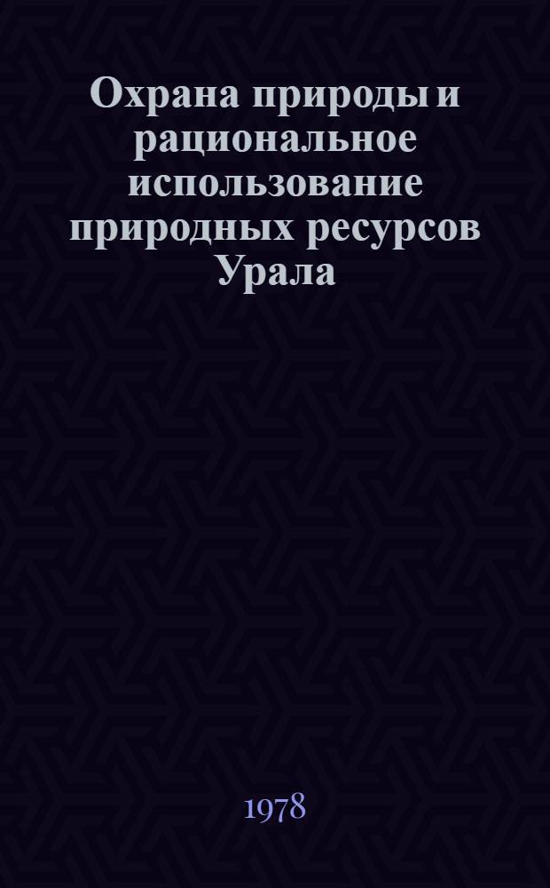 Охрана природы и рациональное использование природных ресурсов Урала : Сб. статей