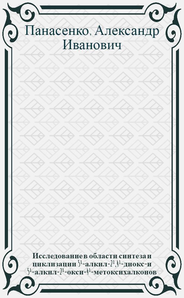 Исследование в области синтеза и циклизации 5&sup1;-алкил-2&sup1;,4&sup1;-диокси- и 5&sup1;-алкил-2&sup1;-окси-4&sup1;-метоксихалконов : Автореф. дис. на соиск. учен. степ. канд. хим. наук : (02.00.03)