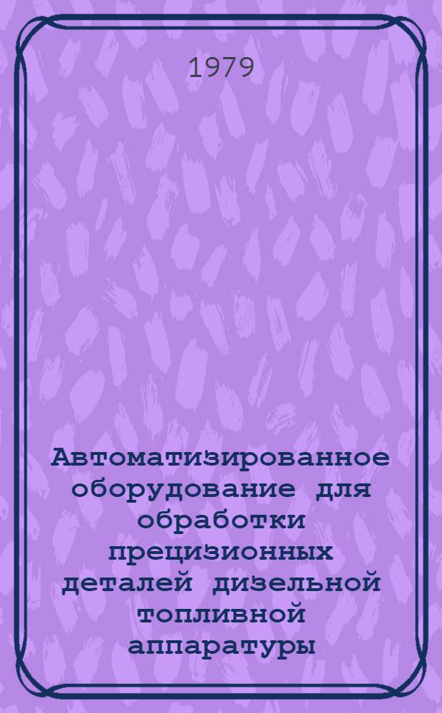 Автоматизированное оборудование для обработки прецизионных деталей дизельной топливной аппаратуры : Обзор