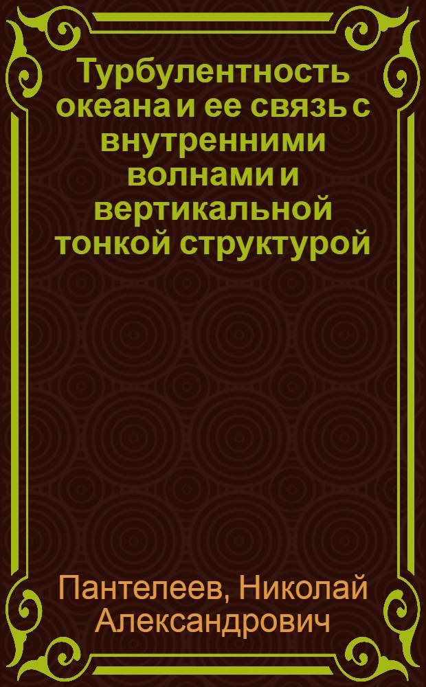 Турбулентность океана и ее связь с внутренними волнами и вертикальной тонкой структурой : Автореф. дис. на соиск. учен. степ. д-ра физ.-мат. наук : (01.04.12)
