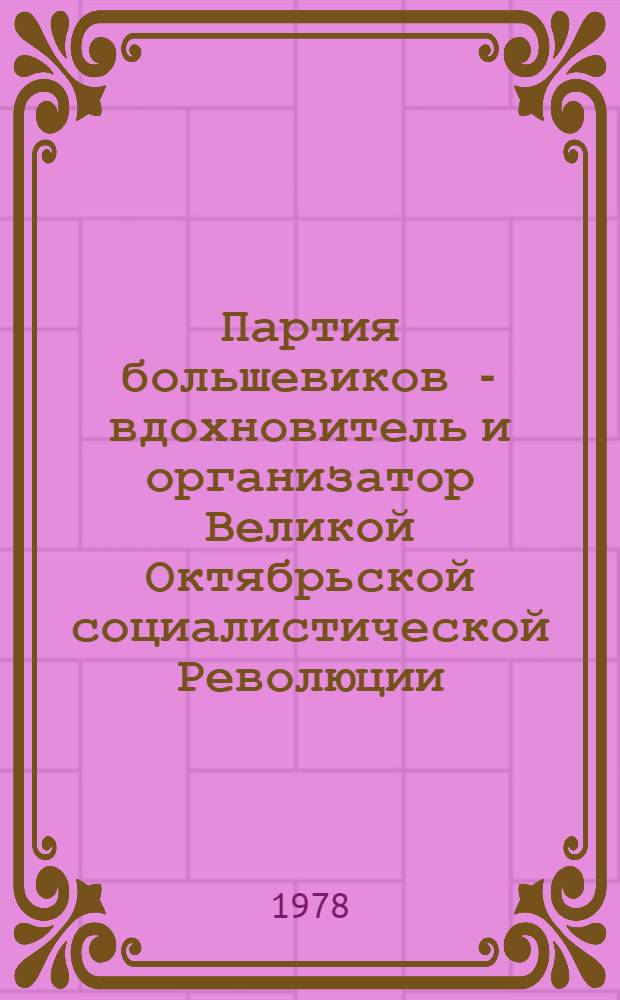 Партия большевиков - вдохновитель и организатор Великой Октябрьской социалистической Революции : Метод. указания по курсу истории КПСС : Ч. 1-