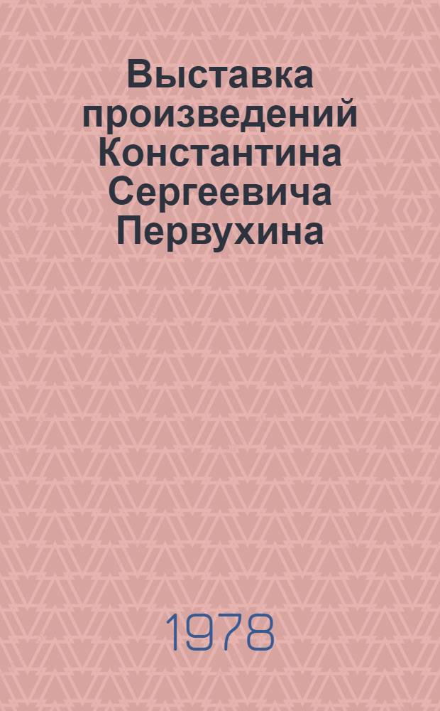 Выставка произведений Константина Сергеевича Первухина : К 90-летию со дня рождения, Калинин 1975 г. : Каталог