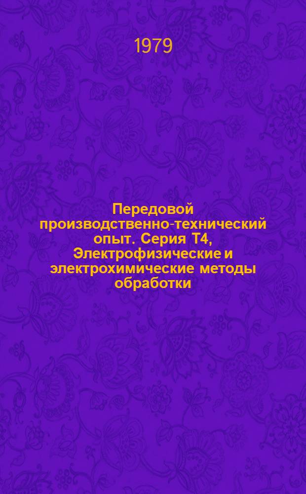 Передовой производственно-технический опыт. Серия Т4, Электрофизические и электрохимические методы обработки, термообработка материалов, технология и оборудование : Межотрасл. реф. сб