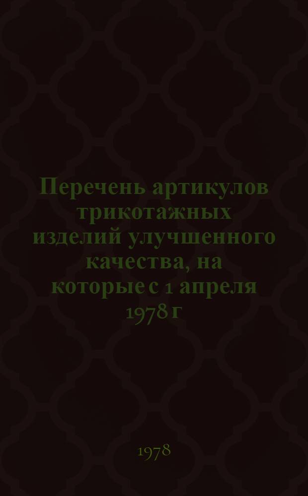 Перечень артикулов трикотажных изделий улучшенного качества, на которые с 1 апреля 1978 г. взамен действующих временных розничных цен вводятся постоянные розничные цены