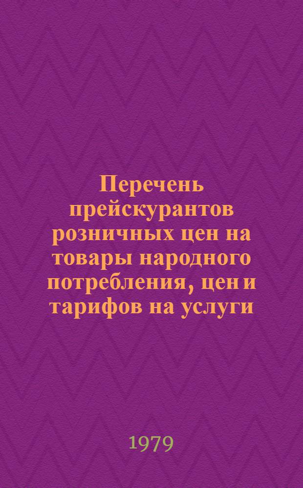 Перечень прейскурантов розничных цен на товары народного потребления, цен и тарифов на услуги, действующих на 1 января 1979 года : Утв. Гос. ком. РСФСР по ценам