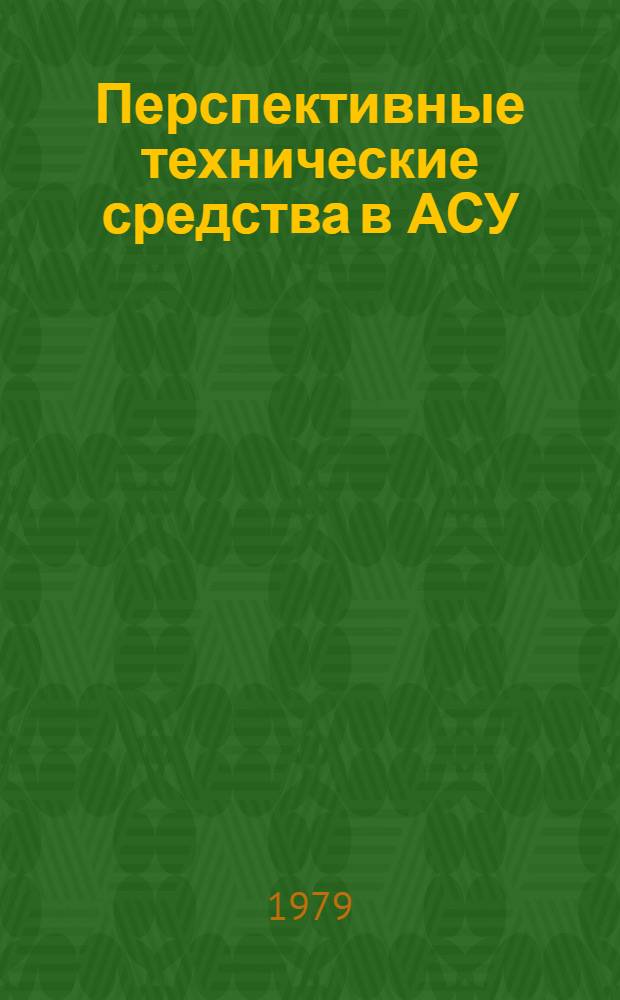 Перспективные технические средства в АСУ : Библиогр. указ. отчетов о НИР, доктор. и канд. дис. и информ. карт., поступивших во ВНТИЦентр... ... в 1975-1978 гг.
