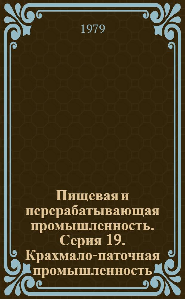 Пищевая и перерабатывающая промышленность. Серия 19. Крахмало-паточная промышленность : Обзор. информ