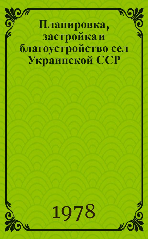 Планировка, застройка и благоустройство сел Украинской ССР : Респ. межвед. науч.-техн. сб