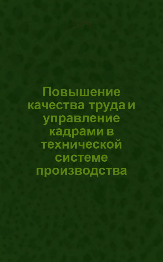 Повышение качества труда и управление кадрами в технической системе производства : Метод. разраб