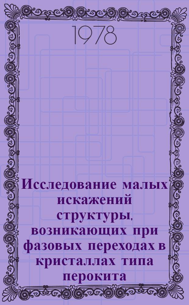 Исследование малых искажений структуры, возникающих при фазовых переходах в кристаллах типа перокита : Автореф. дис. на соиск. учен. степ. канд. физ.-мат. наук : (01.04.07)