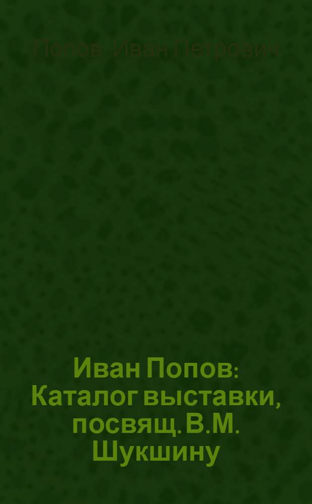Иван Попов : Каталог выставки, посвящ. В.М. Шукшину