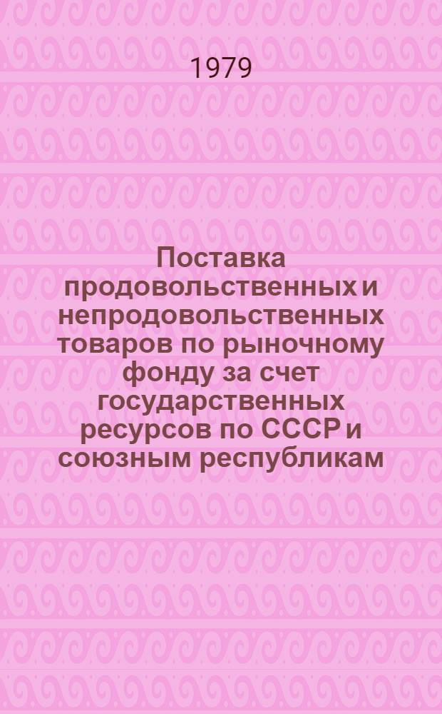 Поставка продовольственных и непродовольственных товаров по рыночному фонду за счет государственных ресурсов по СССР и союзным республикам (1970-1978 гг.). Т. 1