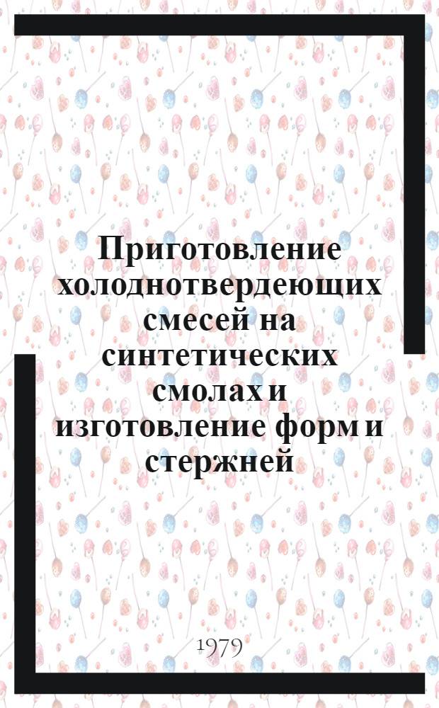 Приготовление холоднотвердеющих смесей на синтетических смолах и изготовление форм и стержней : Технол. инструкция : Утв. ВПТИлитпромом 20.09.78