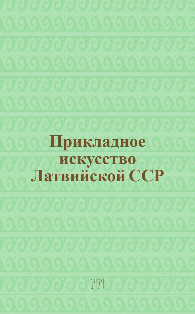 Прикладное искусство Латвийской ССР = Applied art of the Latvian SSR : Каталог выставки Таллин. 1979 г