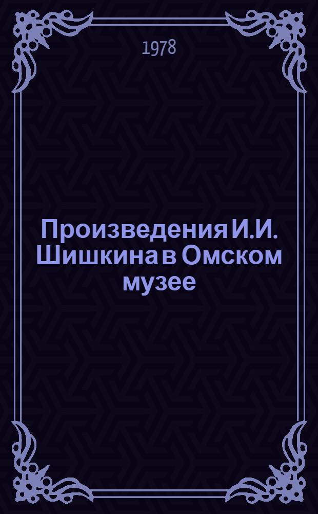Произведения И.И. Шишкина в Омском музее : Каталог