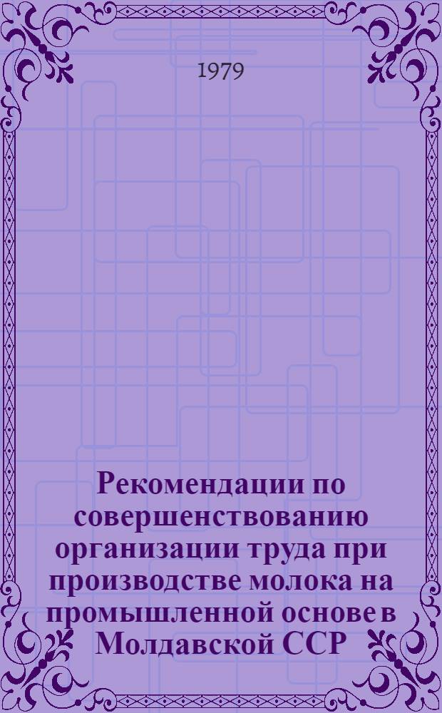Рекомендации по совершенствованию организации труда при производстве молока на промышленной основе в Молдавской ССР