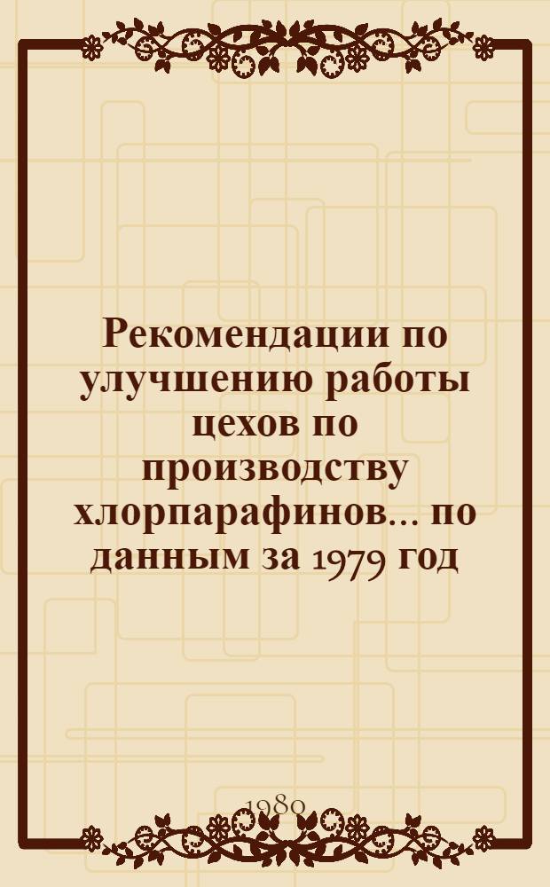 Рекомендации по улучшению работы цехов по производству хлорпарафинов... ... по данным за 1979 год