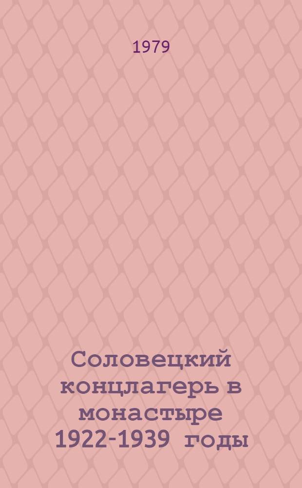 Соловецкий концлагерь в монастыре 1922-1939 годы : Факты-Домыслы-"Параши" Обзор воспоминаний соловчан соловчанами В 2 кн. Кн. 1. Ч. 1, 2, 3