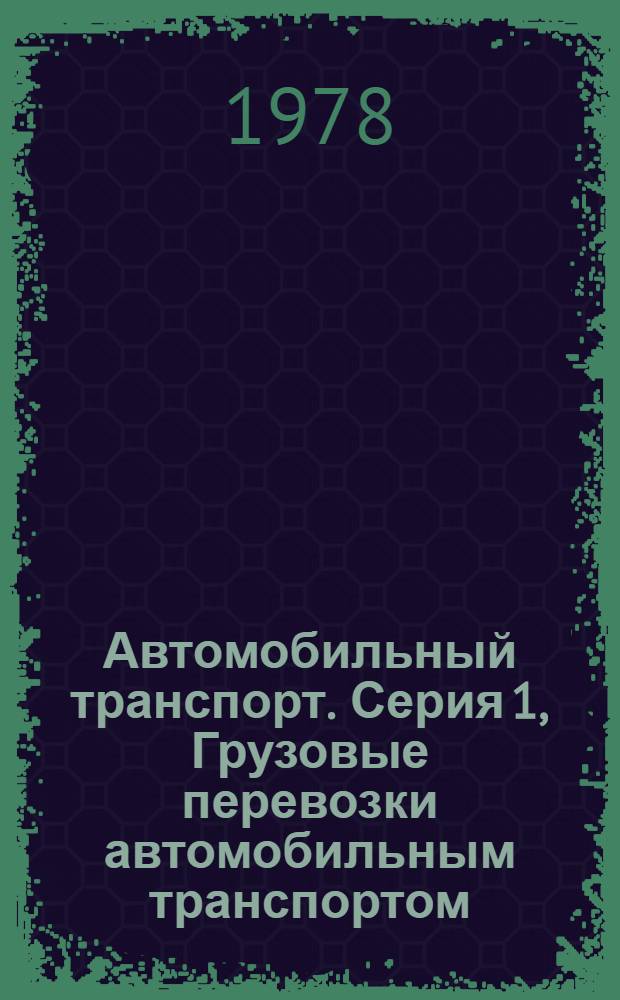 Автомобильный транспорт. Серия 1, Грузовые перевозки автомобильным транспортом : Указ. неопубл. и вед. материалов