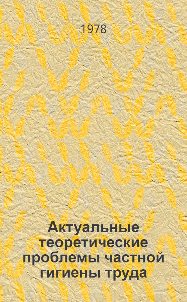 Актуальные теоретические проблемы частной гигиены труда : Сб. ст.