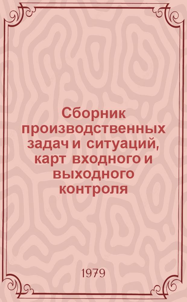 Сборник производственных задач и ситуаций, карт входного и выходного контроля : Учеб. пособие