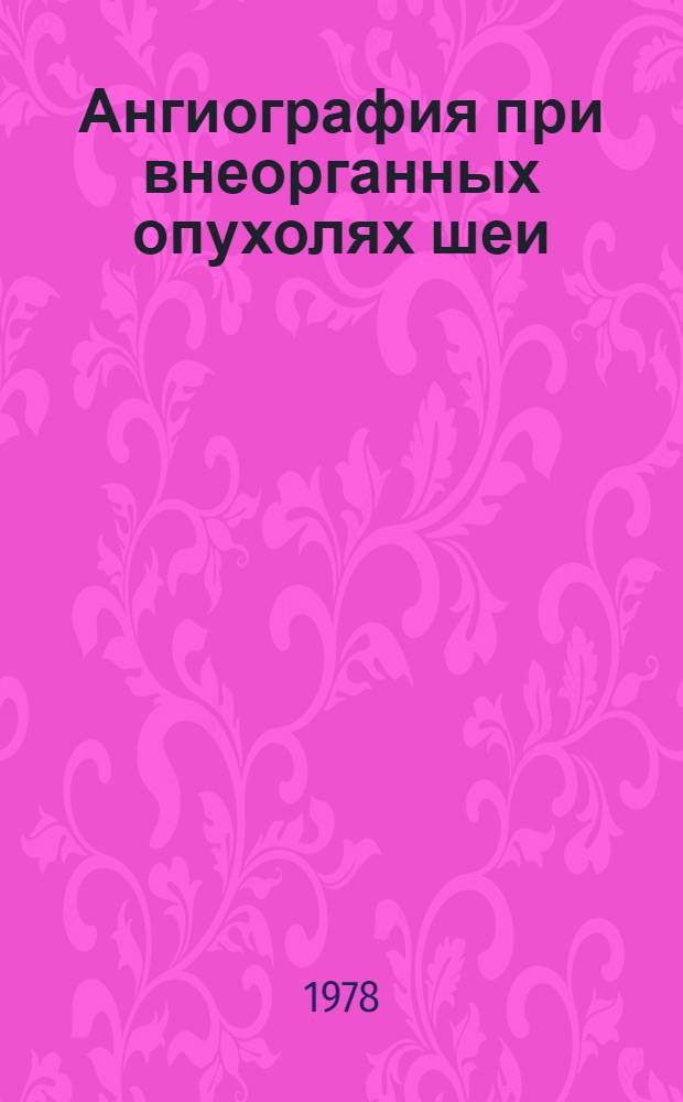 Ангиография при внеорганных опухолях шеи : Метод. рекомендации