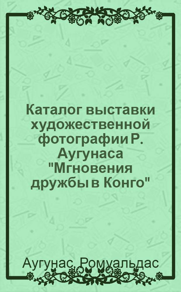 Каталог выставки художественной фотографии Р. Аугунаса "Мгновения дружбы в Конго"