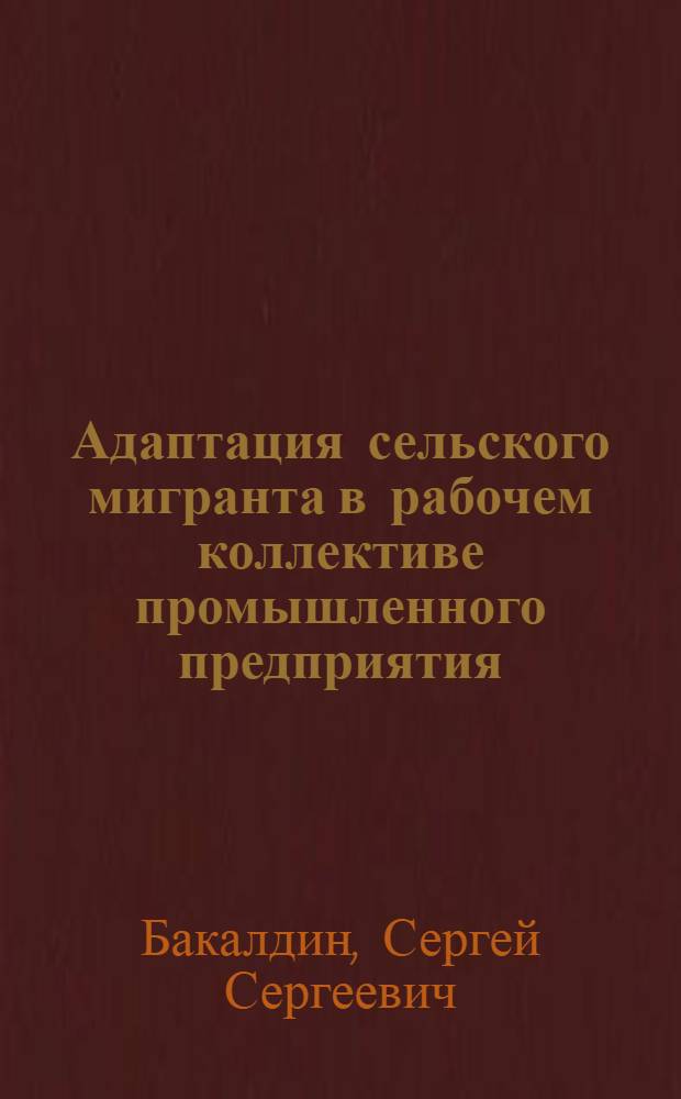 Адаптация сельского мигранта в рабочем коллективе промышленного предприятия : Автореф. дис. на соиск. учен. степени канд. филос. наук : (09.00.01)