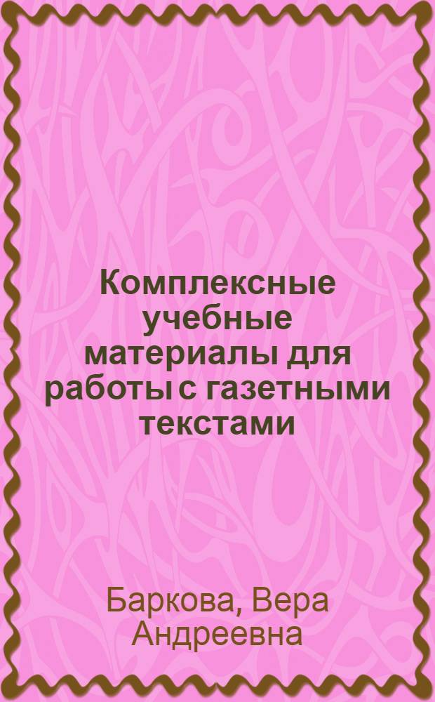 Комплексные учебные материалы для работы с газетными текстами : Учеб. пособие