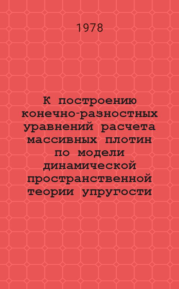 К построению конечно-разностных уравнений расчета массивных плотин по модели динамической пространственной теории упругости
