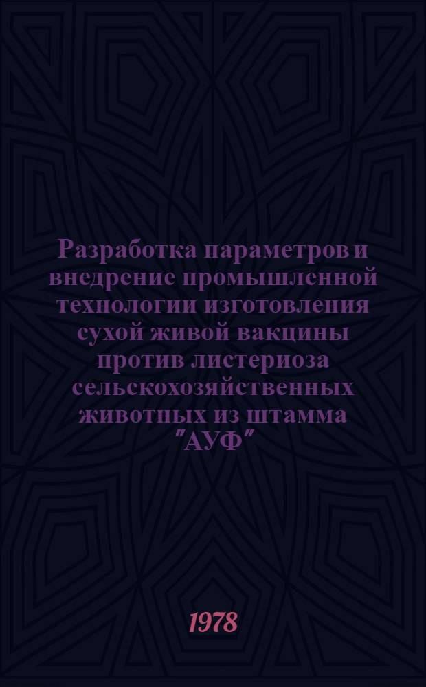 Разработка параметров и внедрение промышленной технологии изготовления сухой живой вакцины против листериоза сельскохозяйственных животных из штамма "АУФ" : Автореф. дис. на соиск. учен. степени канд. вет. наук : (16.00.03)